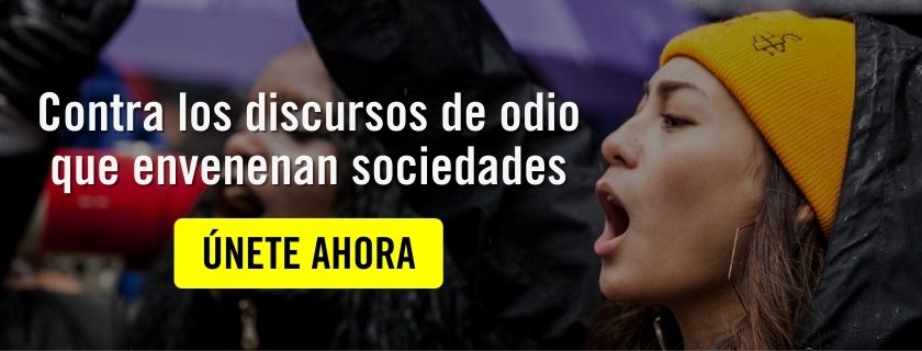 Contra los discursos de odio que envevenan sociedades, únete ahora